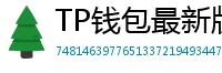 TP钱包最新版本下载 - TP钱包最新版下载｜支持多链与NFT管理功能
